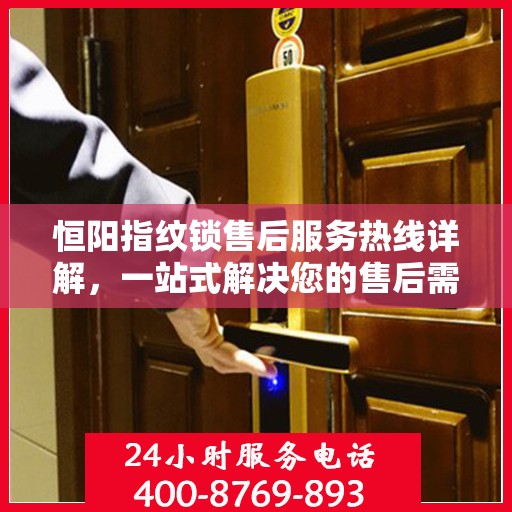 恒阳指纹锁售后服务热线详解，一站式解决您的售后需求