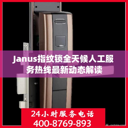 Janus指纹锁全天候人工服务热线最新动态解读