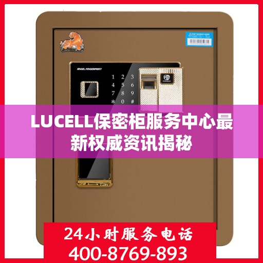 LUCELL保密柜服务中心最新权威资讯揭秘