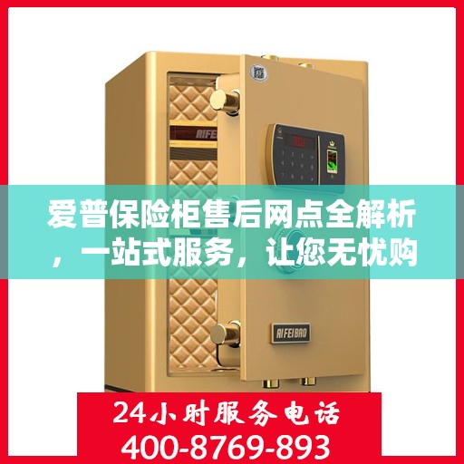 爱普保险柜售后网点全解析，一站式服务，让您无忧购物！