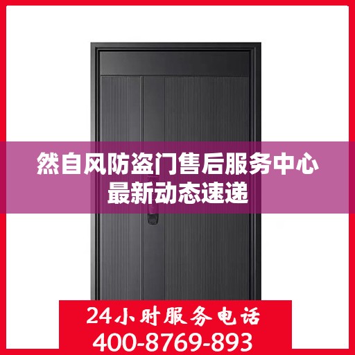 然自风防盗门售后服务中心最新动态速递