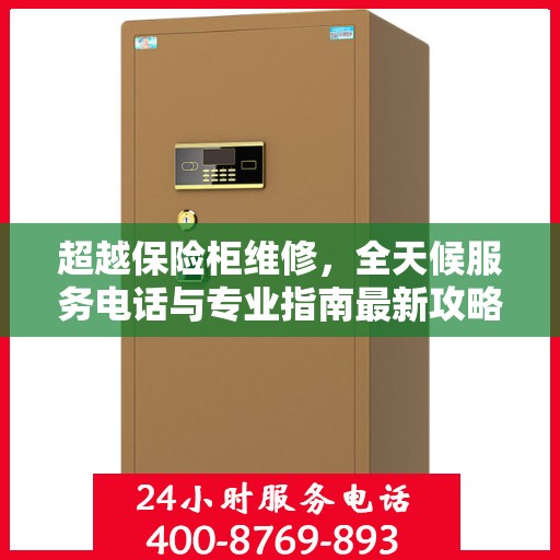 超越保险柜维修，全天候服务电话与专业指南最新攻略