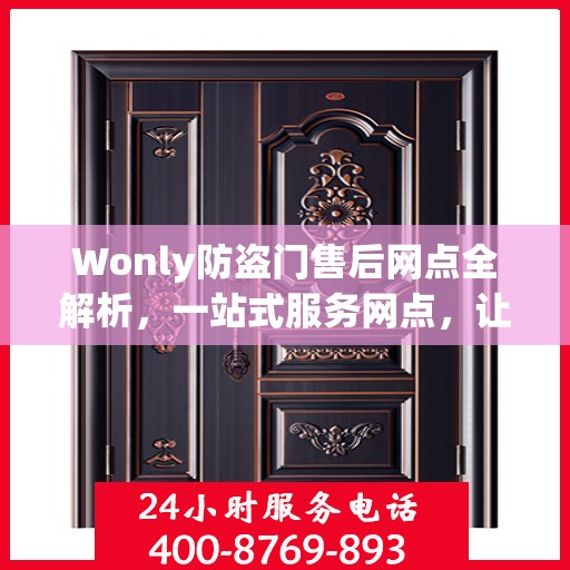 Wonly防盗门售后网点全解析，一站式服务网点，让您无忧购门！