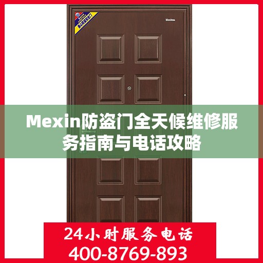 Mexin防盗门全天候维修服务指南与电话攻略