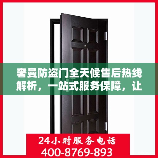 奢曼防盗门全天候售后热线解析，一站式服务保障，让您无忧购！