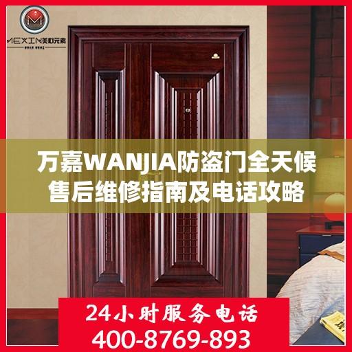 万嘉WANJIA防盗门全天候售后维修指南及电话攻略