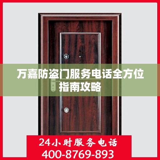 万嘉防盗门服务电话全方位指南攻略