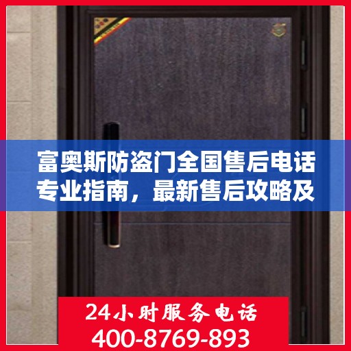 富奥斯防盗门全国售后电话专业指南，最新售后攻略及联系方式