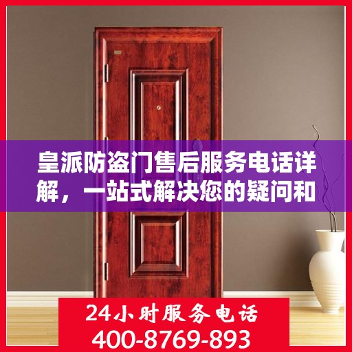 皇派防盗门售后服务电话详解，一站式解决您的疑问和需求