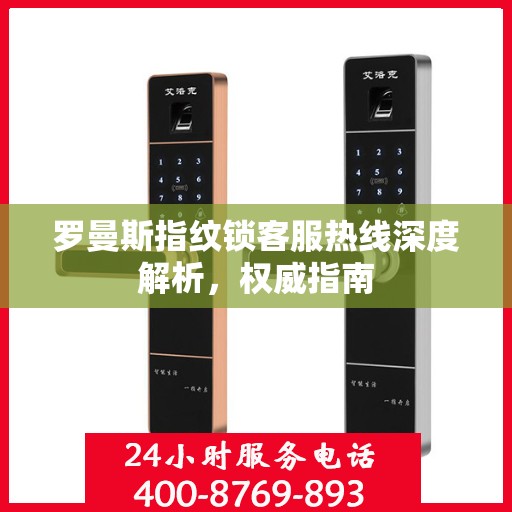 罗曼斯指纹锁客服热线深度解析，权威指南