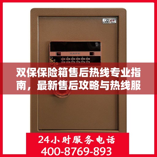 双保保险箱售后热线专业指南，最新售后攻略与热线服务详解