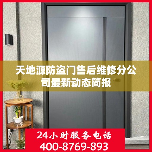 天地源防盗门售后维修分公司最新动态简报