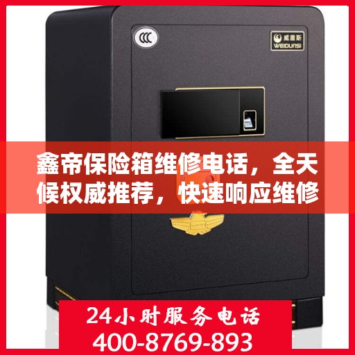 鑫帝保险箱维修电话，全天候权威推荐，快速响应维修需求