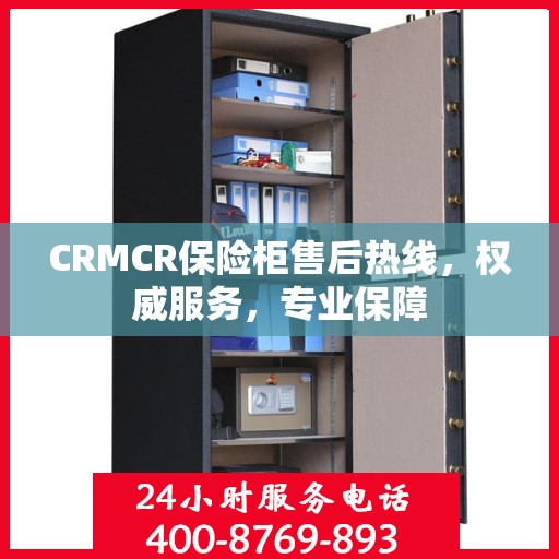 CRMCR保险柜售后热线，权威服务，专业保障