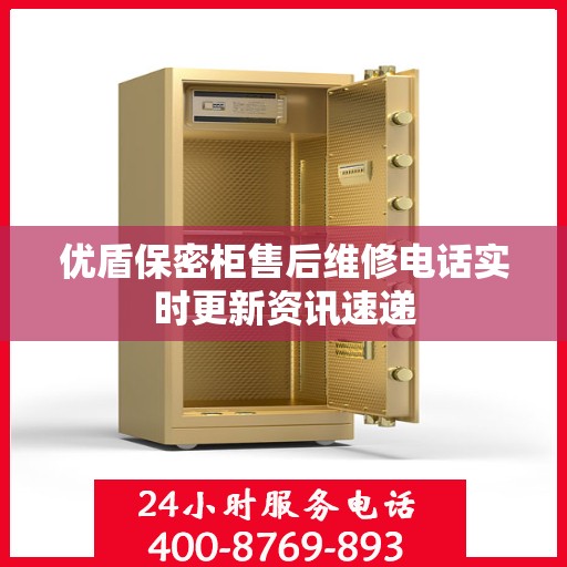 优盾保密柜售后维修电话实时更新资讯速递