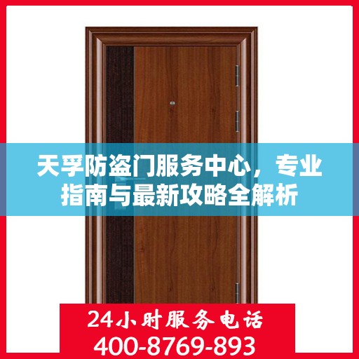 天孚防盗门服务中心，专业指南与最新攻略全解析