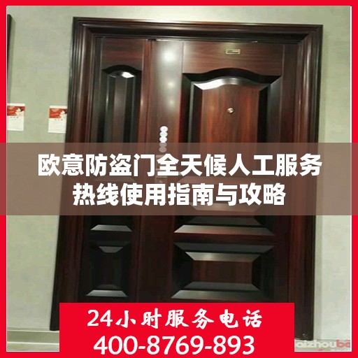 欧意防盗门全天候人工服务热线使用指南与攻略