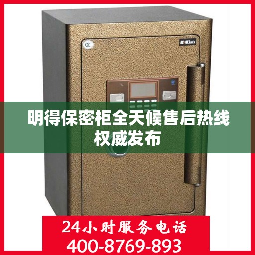 明得保密柜全天候售后热线权威发布
