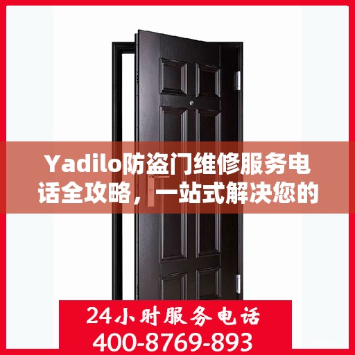 Yadilo防盗门维修服务电话全攻略，一站式解决您的维修需求