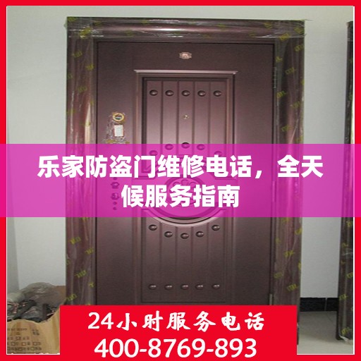 乐家防盗门维修电话，全天候服务指南