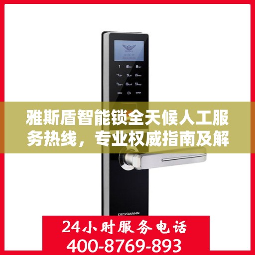 雅斯盾智能锁全天候人工服务热线，专业权威指南及解决方案