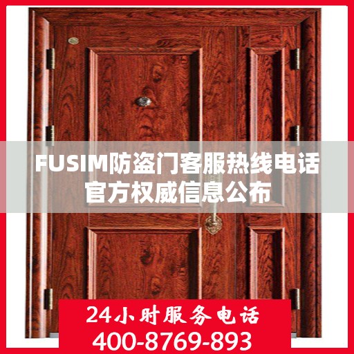 FUSIM防盗门客服热线电话官方权威信息公布