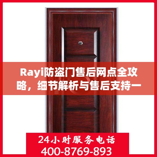 Rayi防盗门售后网点全攻略，细节解析与售后支持一网打尽