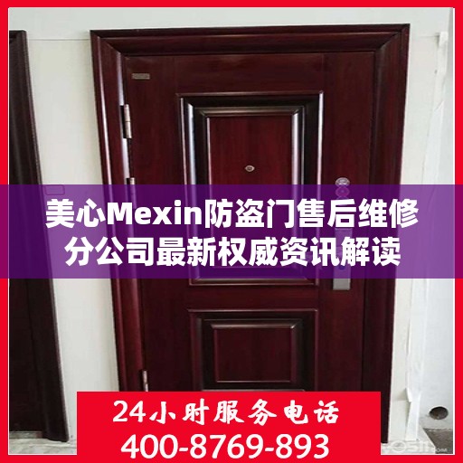 美心Mexin防盗门售后维修分公司最新权威资讯解读