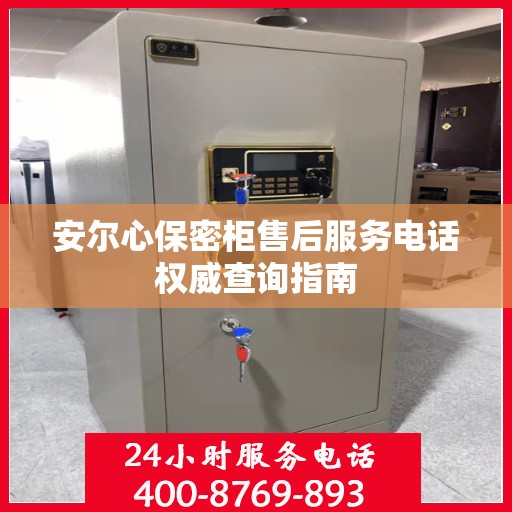 安尔心保密柜售后服务电话权威查询指南