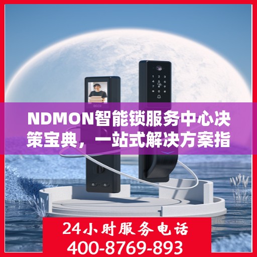 NDMON智能锁服务中心决策宝典，一站式解决方案指南