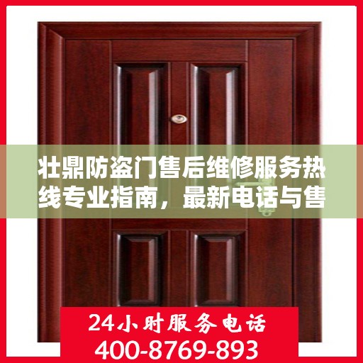 壮鼎防盗门售后维修服务热线专业指南，最新电话与售后维修攻略