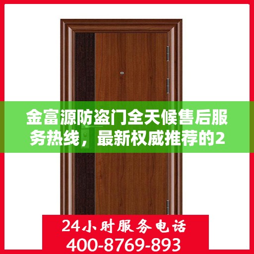 金富源防盗门全天候售后服务热线，最新权威推荐的24小时售后电话