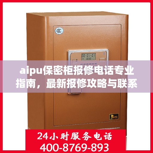 aipu保密柜报修电话专业指南，最新报修攻略与联系方式