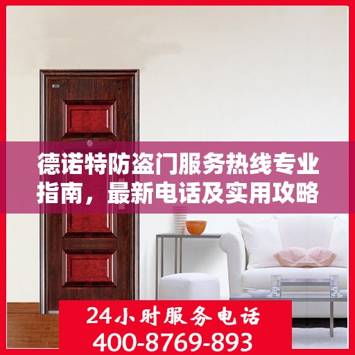 德诺特防盗门服务热线专业指南，最新电话及实用攻略