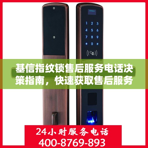 基信指纹锁售后服务电话决策指南，快速获取售后服务联系方式