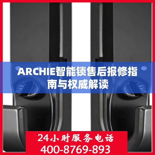 ARCHIE智能锁售后报修指南与权威解读