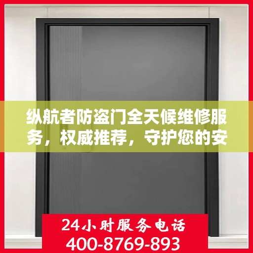 纵航者防盗门全天候维修服务，权威推荐，守护您的安全门户