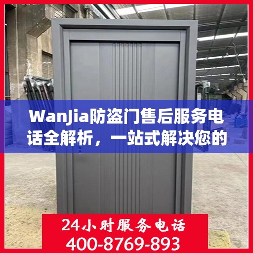 WanJia防盗门售后服务电话全解析，一站式解决您的疑问和需求
