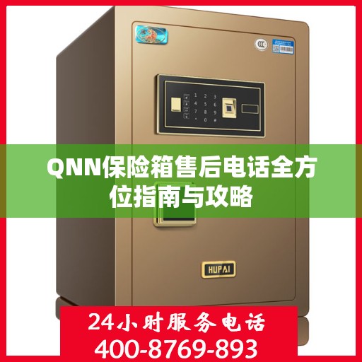 QNN保险箱售后电话全方位指南与攻略