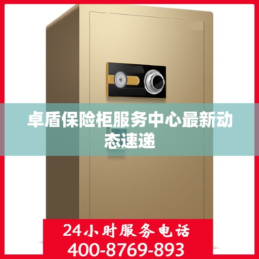 卓盾保险柜服务中心最新动态速递