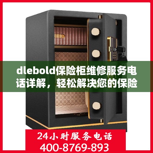 dlebold保险柜维修服务电话详解，轻松解决您的保险柜问题