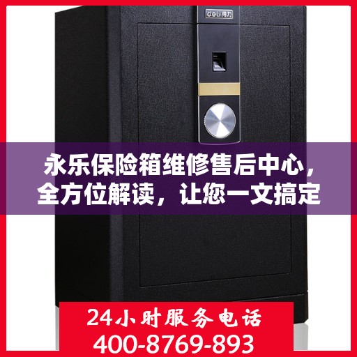 永乐保险箱维修售后中心，全方位解读，让您一文搞定！