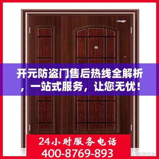 开元防盗门售后热线全解析，一站式服务，让您无忧！