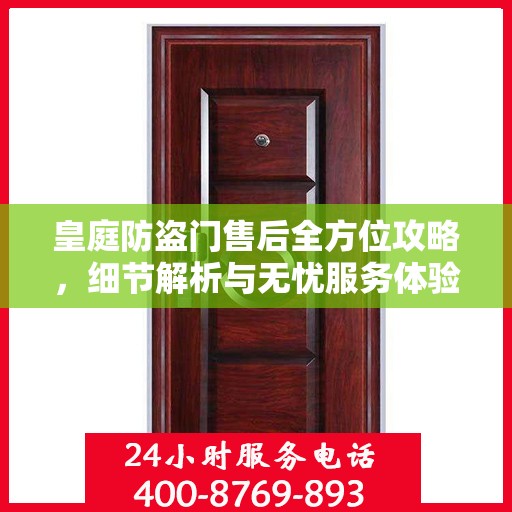 皇庭防盗门售后全方位攻略，细节解析与无忧服务体验