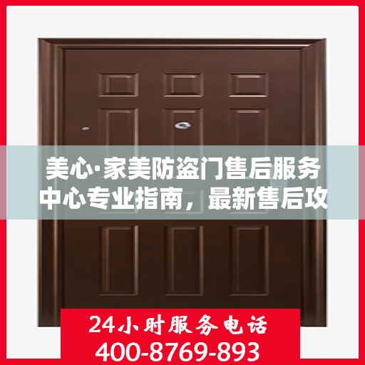 美心·家美防盗门售后服务中心专业指南，最新售后攻略与指南