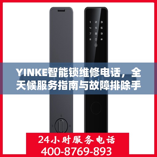 YINKE智能锁维修电话，全天候服务指南与故障排除手册