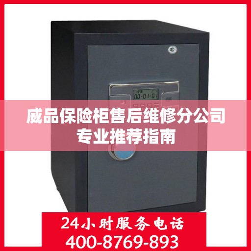 威品保险柜售后维修分公司专业推荐指南