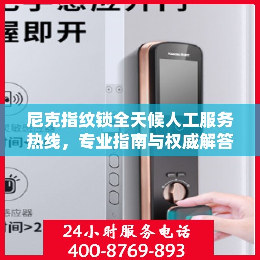 尼克指纹锁全天候人工服务热线，专业指南与权威解答