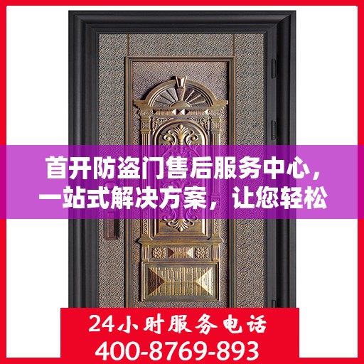 首开防盗门售后服务中心，一站式解决方案，让您轻松无忧！