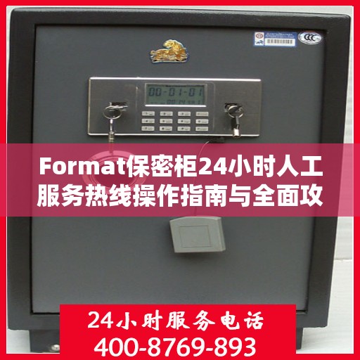 Format保密柜24小时人工服务热线操作指南与全面攻略